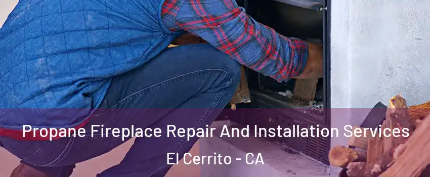  Propane Fireplace Repair And Installation Services El Cerrito - CA