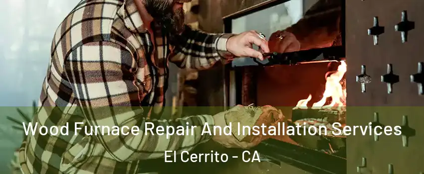  Wood Furnace Repair And Installation Services El Cerrito - CA